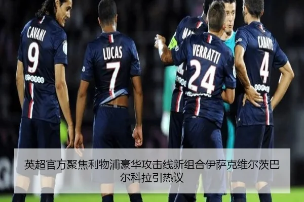 英超官方聚焦利物浦豪华攻击线新组合伊萨克维尔茨巴尔科拉引热议